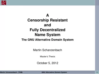 A  Censorship Resistant  and  Fully Decentralized  Name System  The GNU Alternative Domain System