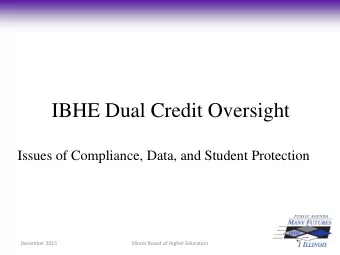 IBHE Dual Credit Oversight  Issues of Compliance, Data, and Student Protection  December 2015