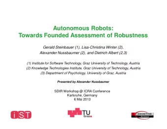 Autonomous Robots:  Towards Founded Assessment of Robustness  Gerald Steinbauer (1), Lisa-Christina
