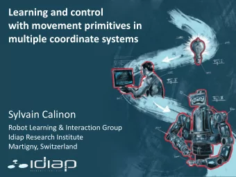 Learning and control  with movement primitives in  multiple coordinate systems  Sylvain Calinon