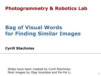 for Finding Similar Images  Cyrill Stachniss  Slides have been created by Cyrill Stachniss.  Most