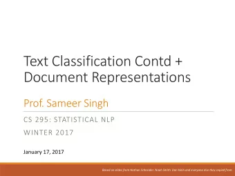 Text Classification Contd +  Document Representations  Prof. Sameer Singh  CS 295: STATISTICAL NLP