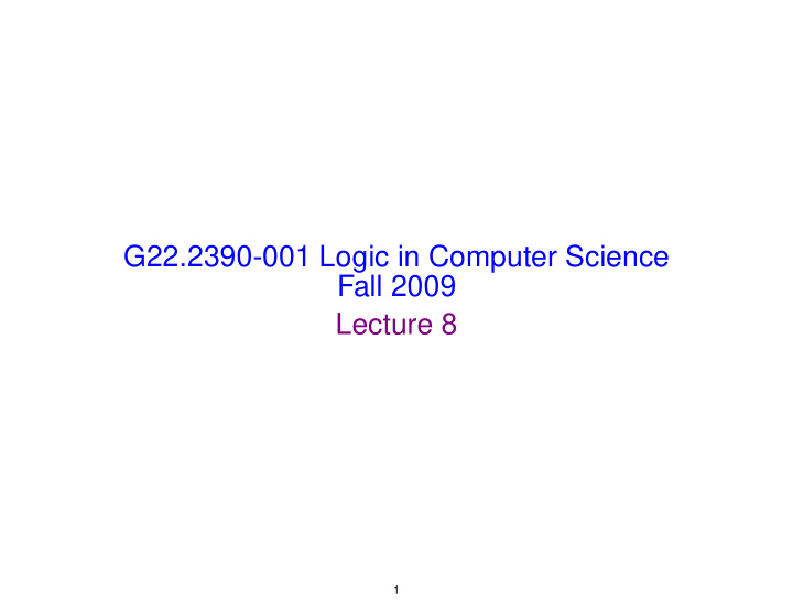 g22 2390 001 logic in computer science fall 2009 lecture 8