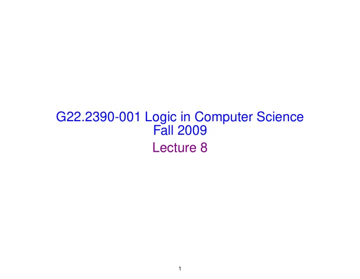 g22 2390 001 logic in computer science fall 2009 lecture 8