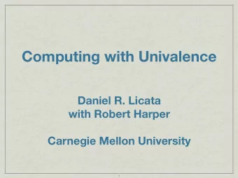 Computing with Univalence  Daniel R. Licata  with Robert Harper  Carnegie Mellon University  1