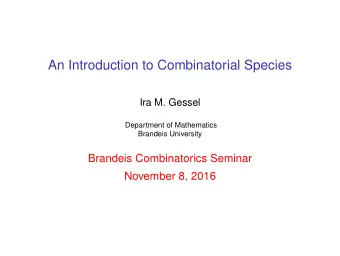 An Introduction to Combinatorial Species  Ira M. Gessel  Department of Mathematics  Brandeis