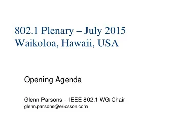 802.1 Plenary  July 2015  Waikoloa, Hawaii, USA  Opening Agenda  Glenn Parsons  IEEE 802.1 WG
