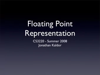 Floating Point  Representation  CS3220 - Summer 2008  Jonathan Kaldor  Floating Point Numbers