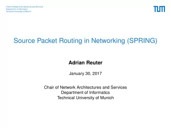 Source Packet Routing in Networking (SPRING)  Adrian Reuter  January 30, 2017  Chair of Network