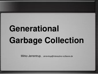 Generational  Generational  Garbage Collection  Garbage Collection Mirko Jerrentrup,