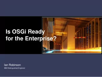 Is OSGi Ready  for the Enterprise?  Ian Robinson  IBM Distinguished Engineer  The Questions  Why
