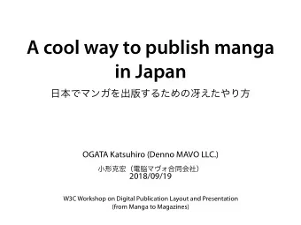 A cool way to publish manga  in Japan  OGATA Katsuhiro (Denno MAVO LLC.)  2018/09/19  W3C Workshop