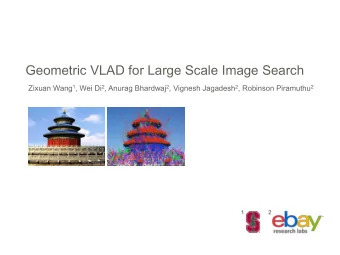 Geometric VLAD for Large Scale Image Search Zixuan Wang 1 , Wei Di 2 , Anurag Bhardwaj 2 , Vignesh