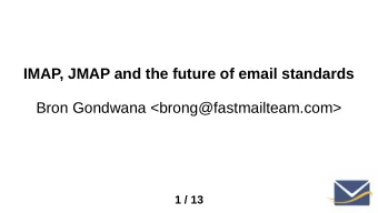 IMAP, JMAP and the future of email standards  Bron Gondwana &lt;brong@fastmailteam.com&gt;  1 / 13
