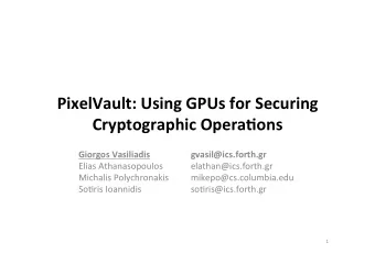 PixelVault:+Using+GPUs+for+Securing+ Cryptographic+Opera;ons+ !  Giorgos+Vasiliadis +  +