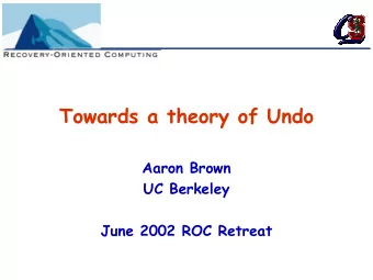 Towards a theory of Undo  Aaron Brown  UC Berkeley  June 2002 ROC Retreat  Outline  Recap of