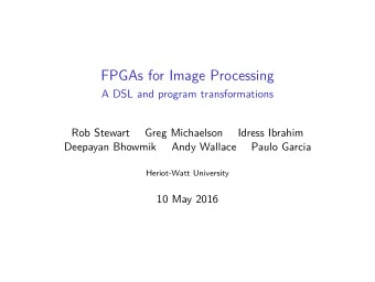 FPGAs for Image Processing  A DSL and program transformations  Rob Stewart  Greg Michaelson  Idress