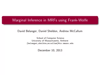 Marginal Inference in MRFs using Frank-Wolfe  David Belanger, Daniel Sheldon, Andrew McCallum