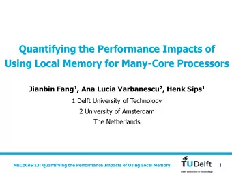 Quantifying the Performance Impacts of  Using Local Memory for Many-Core Processors Jianbin Fang 1