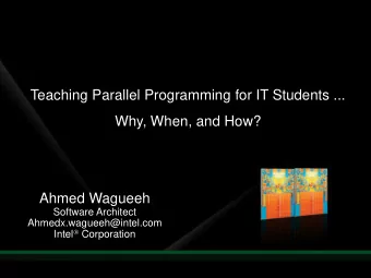 Teaching Parallel Programming for IT Students ...  Why, When, and How?  Ahmed Wagueeh  Software