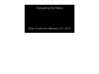 Disrupting the News  Ethan Zuckerman (@ethanz) 10.1.2014  Analysis by Mert Yildiz for Econoscale
