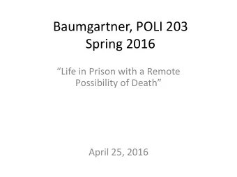 Baumgartner, POLI 203  Spring 2016  Life in Prison with a Remote Possibility of Death  April