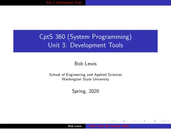 CptS 360 (System Programming)  Unit 3: Development Tools  Bob Lewis  School of Engineering and