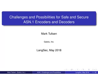 Challenges and Possibilities for Safe and Secure  ASN.1 Encoders and Decoders  Mark Tullsen