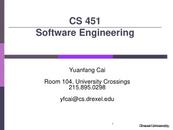 CS 451  Software Engineering  Yuanfang Cai  Room 104, University Crossings  215.895.0298