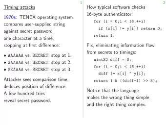 Timing attacks  How typical software checks  16-byte authenticator:  1970s: TENEX operating system