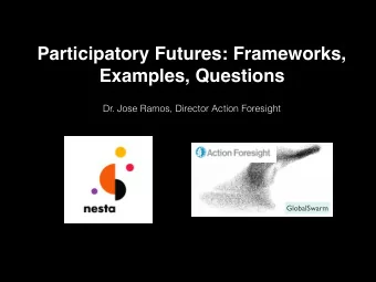 Participatory Futures: Frameworks,  Examples, Questions  Dr. Jose Ramos, Director Action Foresight