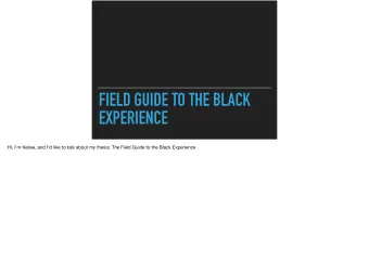 FIELD GUIDE TO THE BLACK  EXPERIENCE  Hi, Im Kellee, and Id like to talk about my thesis: The