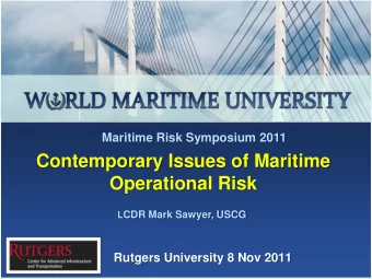 Contemporary Issues of Maritime  Operational Risk L CDR Mark Sawyer, USCG  Rutgers University 8 Nov