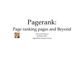 Pagerank:   Page ranking pages and Beyond  Alexander Munoz  28 March 2017  Algorithms Interest