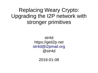 Replacing Weary Crypto:  Upgrading the I2P network with  stronger primitives  str4d