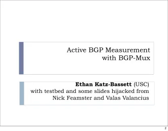 Active BGP Measurement  with BGP-Mux Ethan Katz-Bassett (USC)  with testbed and some slides
