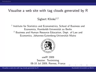 Visualise a web site with tag clouds generated by R Sigbert Klinke 1 , 2 1 Institute for Statistics