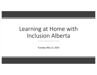 Learning at Home with  Inclusion Alberta  Tuesday, May 12, 2020  Welcome to Learning at Home with