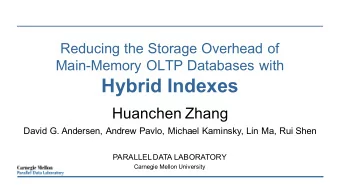 Hybrid Indexes  Huanchen Zhang  David G. Andersen, Andrew Pavlo, Michael Kaminsky, Lin Ma, Rui Shen
