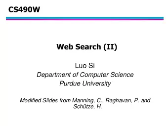 CS490W  Web Search (II)  Luo Si  Department of Computer Science  Purdue University  Modified Slides
