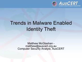 Trends in Malware Enabled  Identity Theft  Matthew McGlashan -  matthew@auscert.org.au  Computer