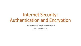 Authentication and Encryption  Kelly Rivers and Stephanie Rosenthal  15-110 Fall 2019  The In