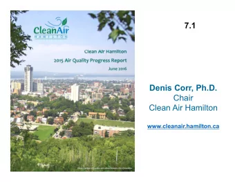 7.1  Denis Corr, Ph.D.  Denis Corr, Ph.D.  Chair  Clean Air Hamilton  www.cleanair.hamilton.ca