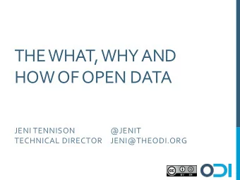 THE WHAT, WHY AND  HOW OF OPEN DATA  JENI TENNISON  @JENIT  TECHNICAL DIRECTOR JENI@THEODI.ORG
