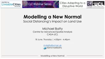 Modelling a New Normal  Social Distancings Impact on Land Use  Michael Batty  Centre for