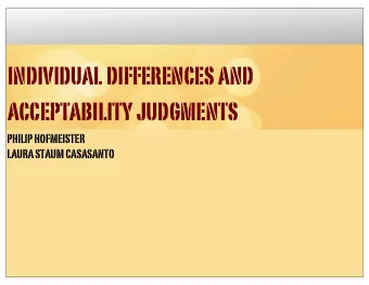 individual differences and  acceptability judgments  PHILIP HOFMEISTER  LAURA STAUM CASASANTO  *