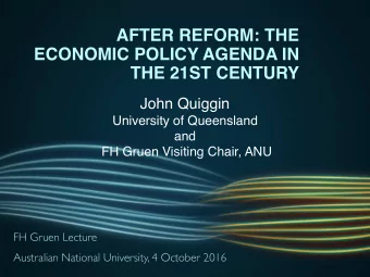 AFTER REFORM: THE  ECONOMIC POLICY AGENDA IN  THE 21ST CENTURY  John Quiggin  University of