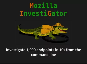 Mozilla  InvestiGator  Investigate 1,000 endpoints in 10s from the  command line  slides at