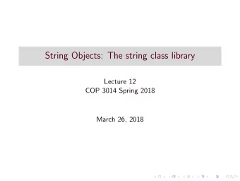 String Objects: The string class library  Lecture 12  COP 3014 Spring 2018  March 26, 2018