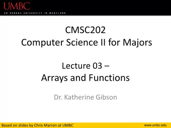 Computer Science II for Majors Lecture 03   Arrays and Functions  Dr. Katherine Gibson  Based on